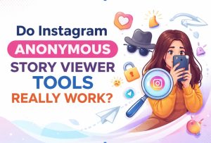 Do Instagram Anonymous Story Viewer Tools Really Work